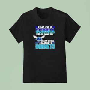 I May Live In Georgia But On Game Day My Heart And Soul Belongs To The Charlotte Hornets T Shirt