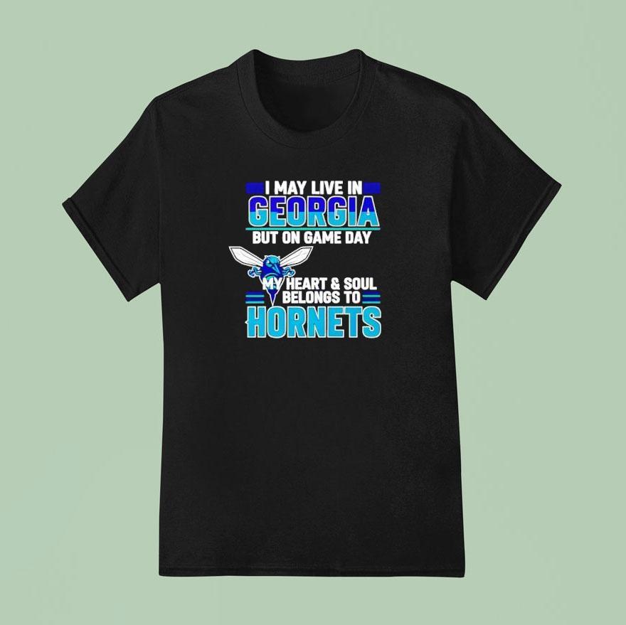 I May Live In Georgia But On Game Day My Heart And Soul Belongs To The Charlotte Hornets T Shirt
