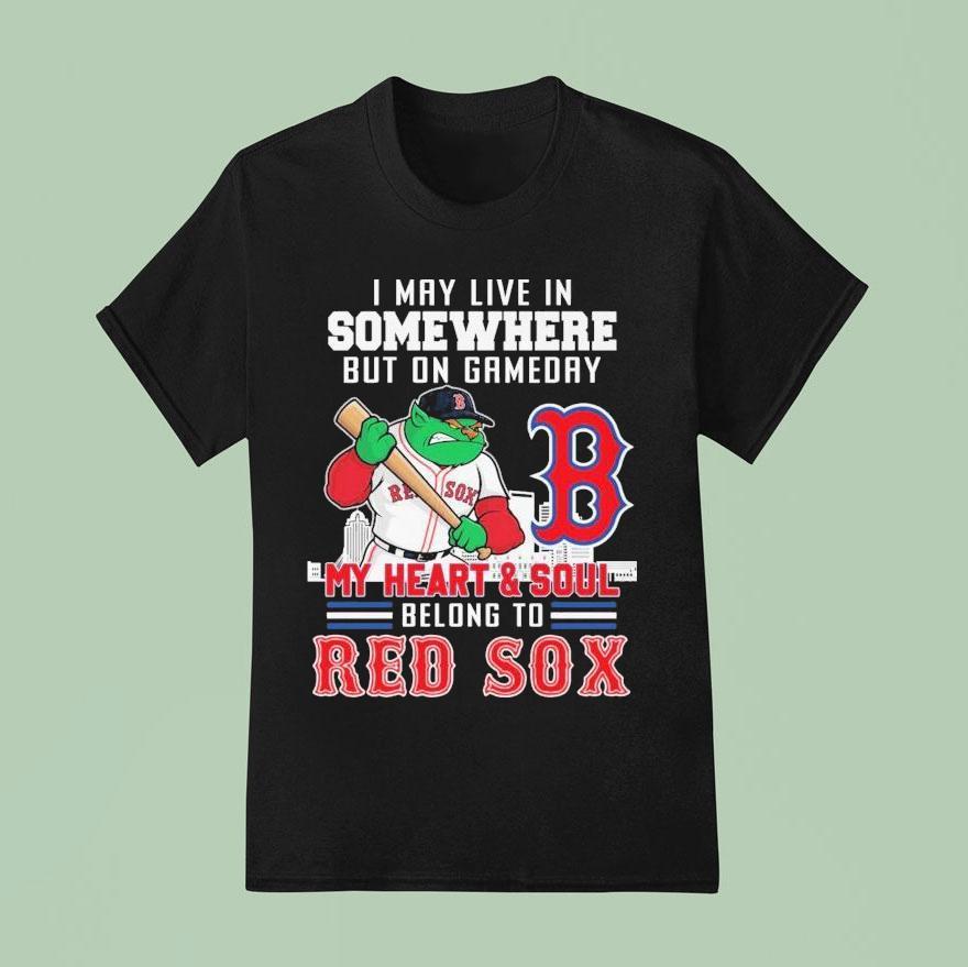 I May Live In Somewhere But On Gameday My Heart And Soul Belong To Boston Red Sox Masco T Shirt
