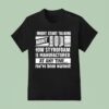 I Might Start Talking About How Styrofoam Is Manufactured At Any Time T Shirt