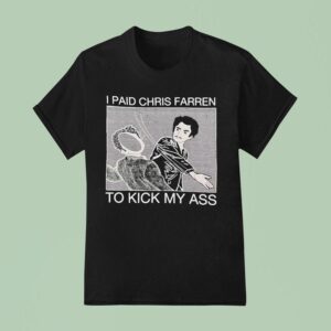 I Paid Chris Farren Kick My Ass To Kick My Ass T Shirt