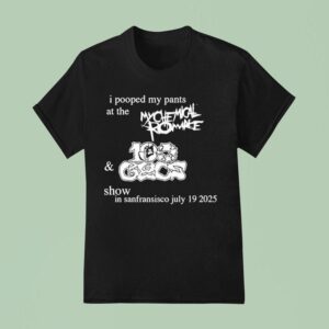 I Pooped My Pants At The My Chemical Romance And Gecs Show In San Francisco July T Shirt