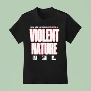 I Prevail I M A Sick Motherfucker With A Violent Nature T Shirt