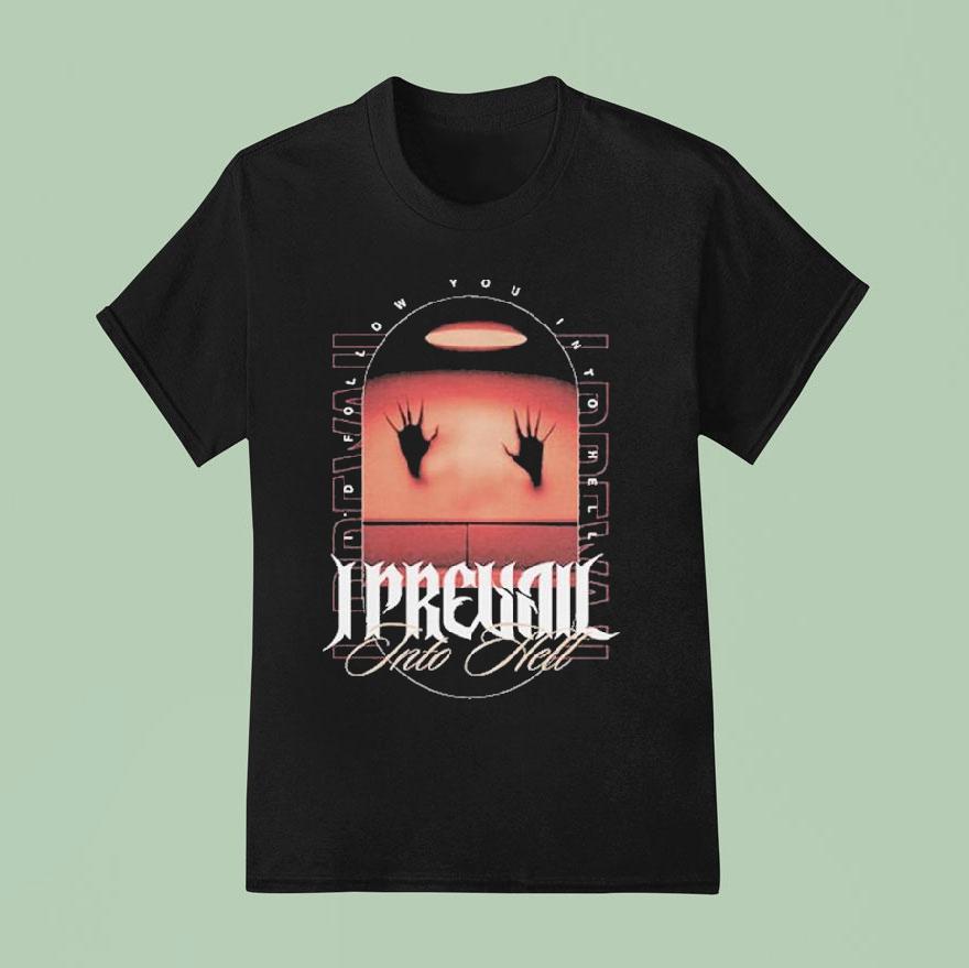 I Prevail Into Hell I D Follow You Into Hell Hands T Shirt
