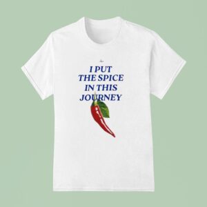 I Put The Spice In This Journey T Shirt