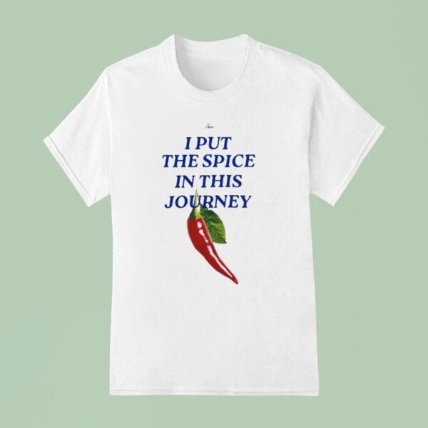 I Put The Spice In This Journey T Shirt