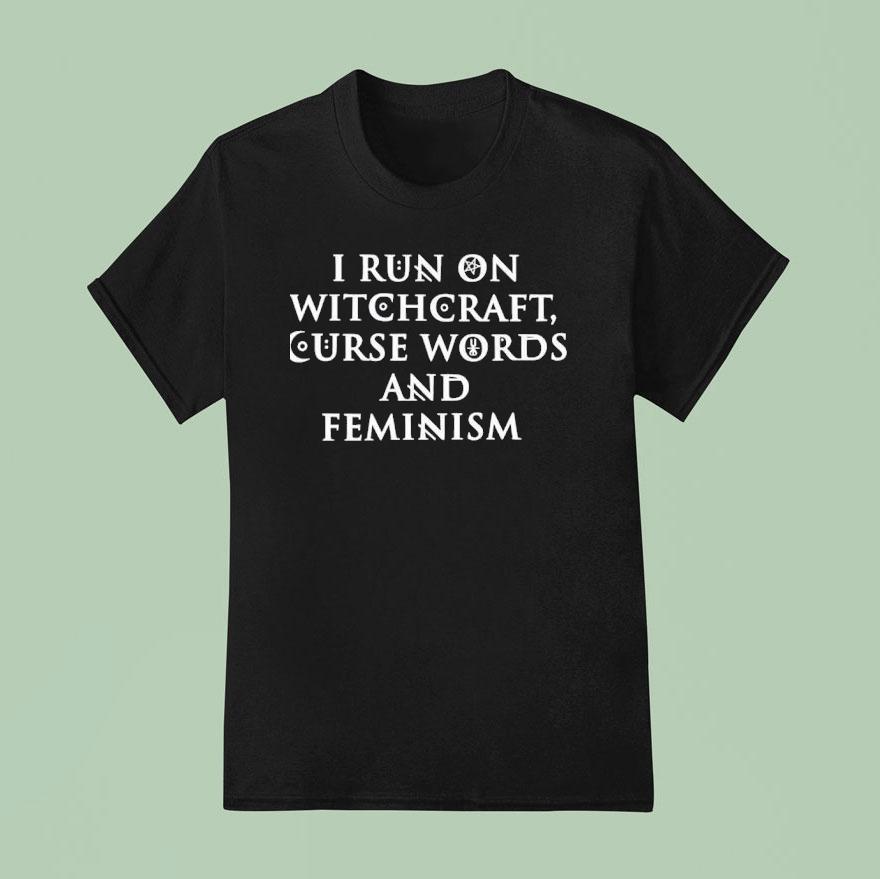 I Run On Witchcraft Curse Words And Feminism T Shirt