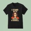 I Stand With Rosie O Donnell T Shirt