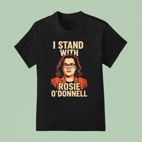I Stand With Rosie O Donnell T Shirt