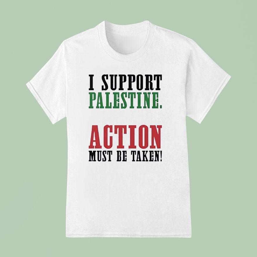 I Support Palestine Action Must Be Taken T Shirt