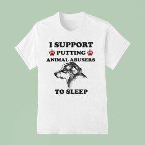 I Support Putting Animal Abusers To Sleep Dog T Shirt