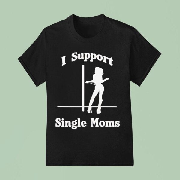 I Support Single Moms T Shirt