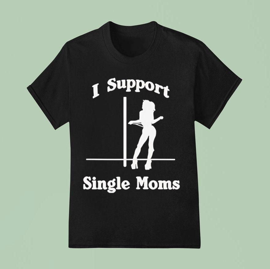 I Support Single Moms T Shirt