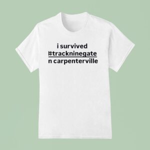 I Survived Trackninegate In Carpentersville T Shirt
