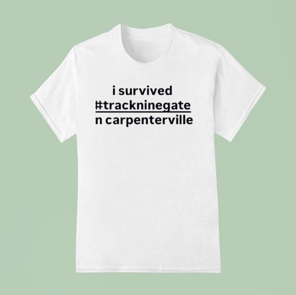 I Survived Trackninegate In Carpentersville T Shirt