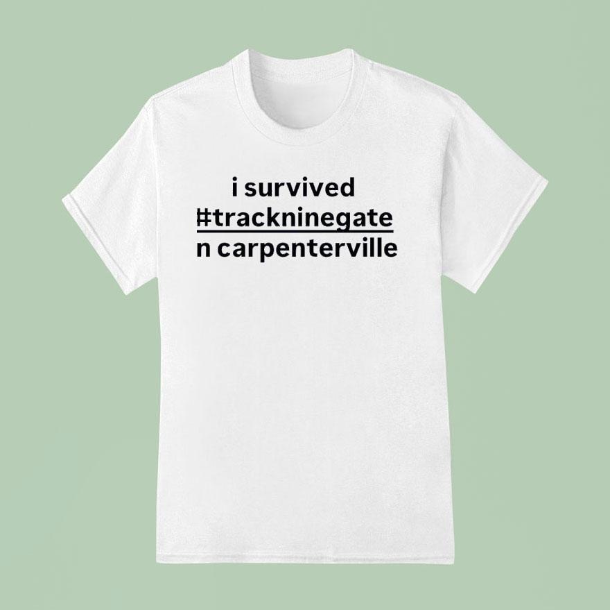 I Survived Trackninegate In Carpentersville T Shirt