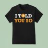 I Told You So Bitcoin T Shirt