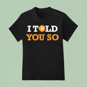 I Told You So Bitcoin T Shirt