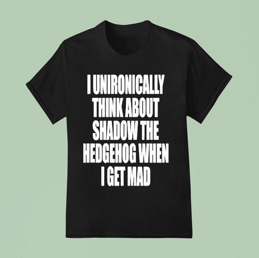 I Unironically Think About Shadow The Hedgehog When I Get Mad T Shirt