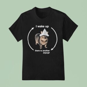 I Wake Up There Is Another Psyop Ca T Shirt