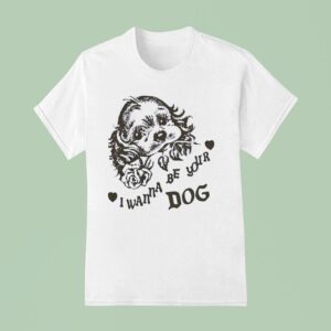 I Wanna Be Your Dog T Shirt