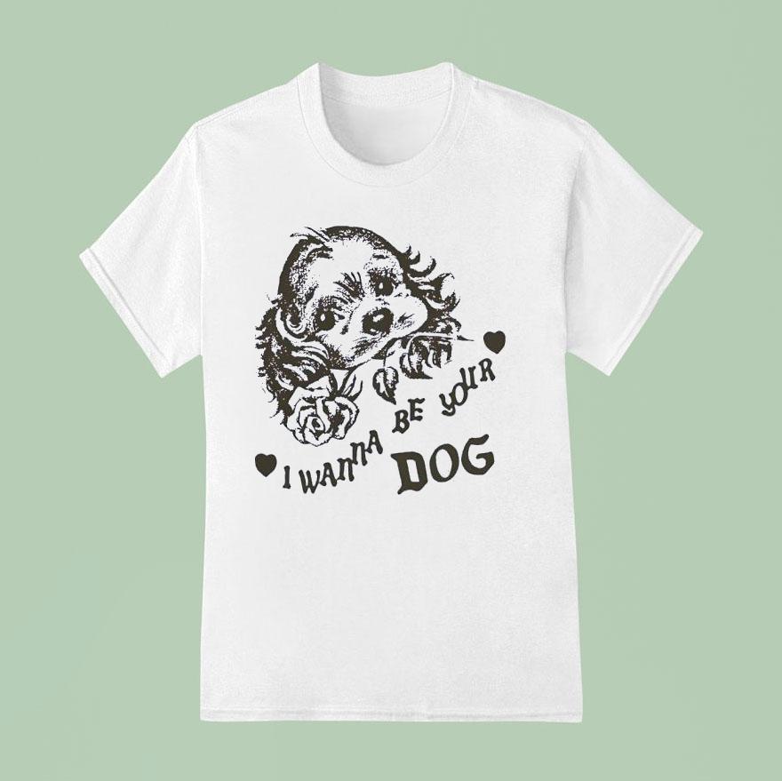 I Wanna Be Your Dog T Shirt