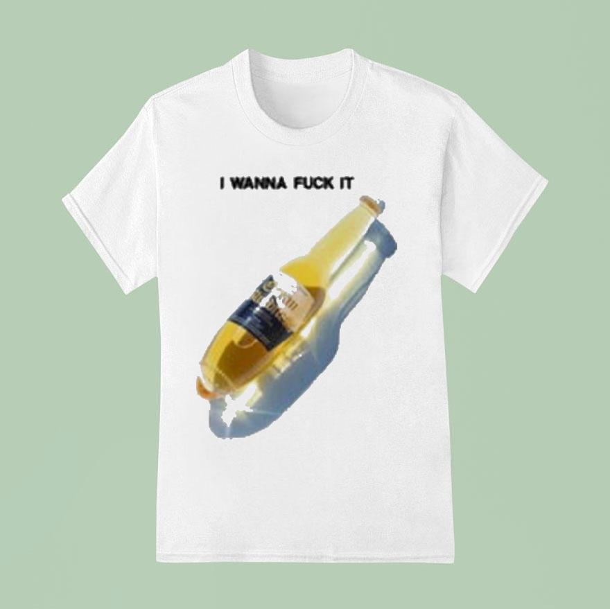I Wanna Fuck It Beer T Shirt