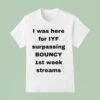 I Was Here For Iyf Surpassing Bouncy St Week Streams T Shirt