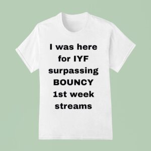 I Was Here For Iyf Surpassing Bouncy St Week Streams T Shirt