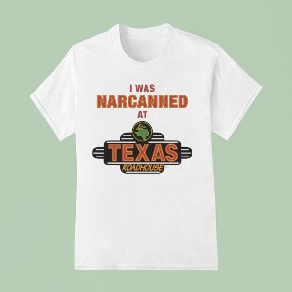 I Was Narcanned At Texas Roadhouse T Shirt