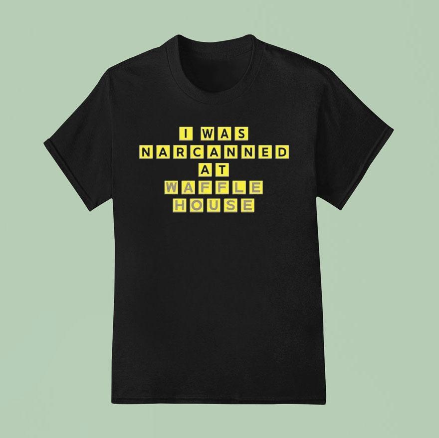 I Was Narcanned At Waffle House T Shirt