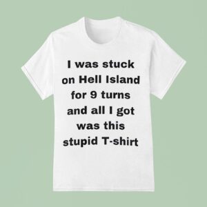 I Was Stuck On Hell Island For Turns And All I Got Was This Stpid T Shirt
