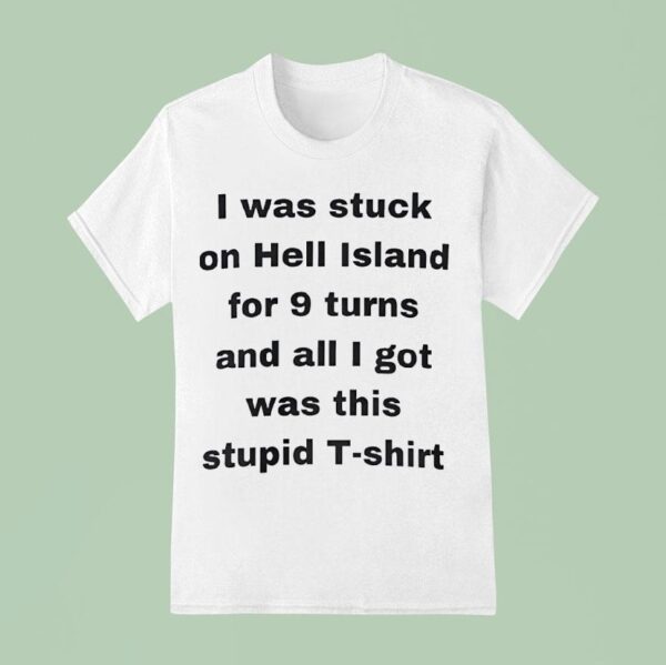 I Was Stuck On Hell Island For Turns And All I Got Was This Stpid T Shirt
