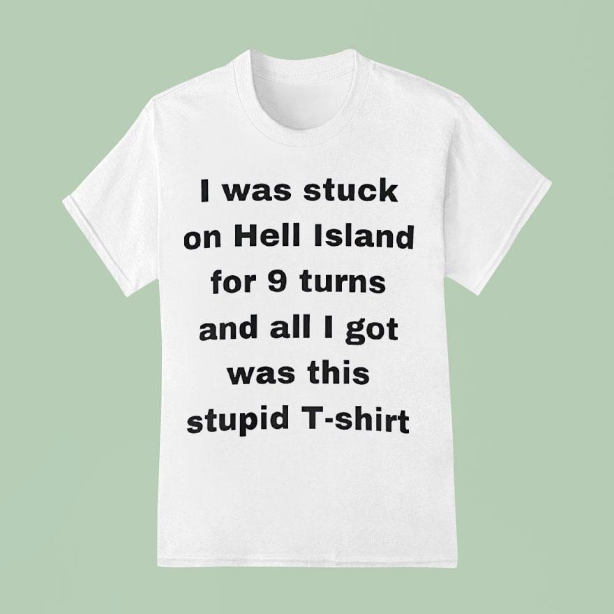 I Was Stuck On Hell Island For Turns And All I Got Was This Stpid T Shirt