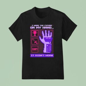 I Wore The Future On My Hand It Didn T Work T Shirt