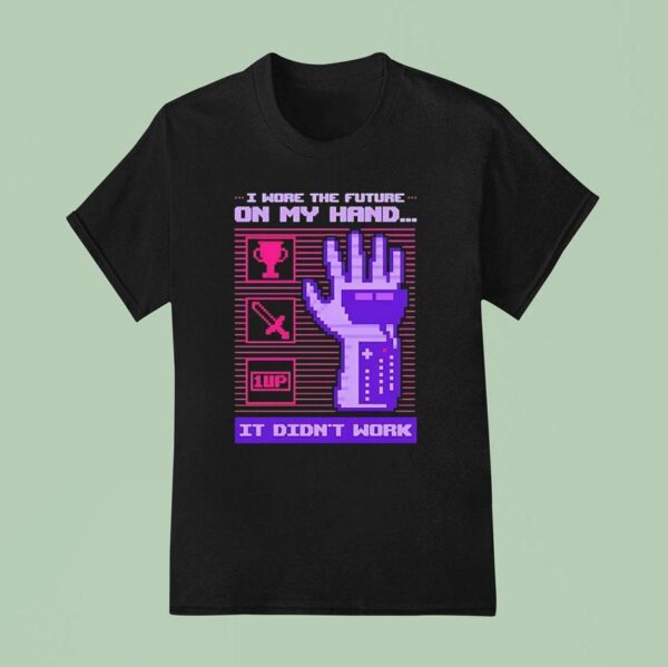 I Wore The Future On My Hand It Didn T Work T Shirt