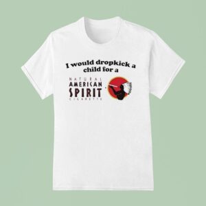 I Would Dropkick A Child For An American Spirit Cigarette T Shirt