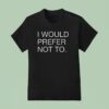 I Would Prefer Not To New T Shirt