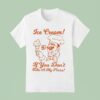 Ice Cream If You Don T Like A My Pizza Why A God A Why T Shirt