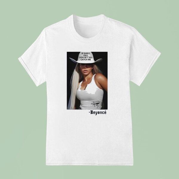 If Ever I Fall I Know Y All Catch Me Beyonce T Shirt