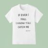 If Ever I Fall I Know Y All Will Catch Me Beyonce T Shirt