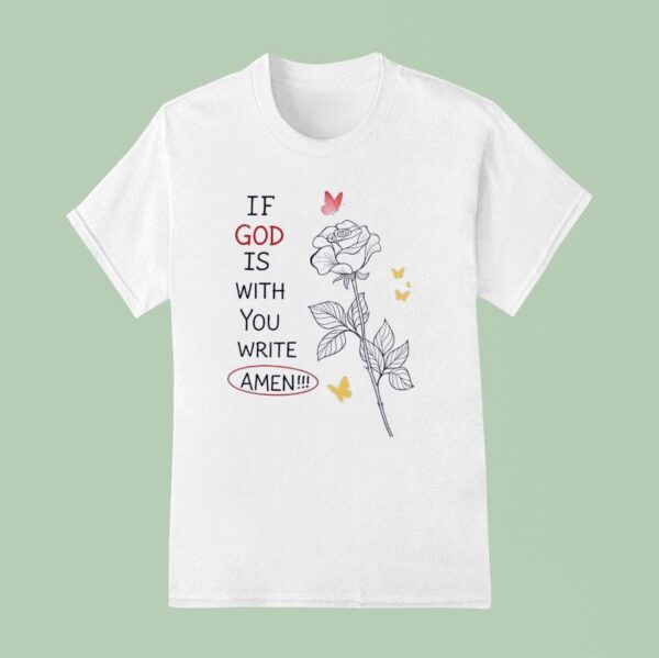 If God Is With You Write Amen T Shirt