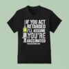 If You Act Retarded I Ll Assume You Re Vaccinated T Shirt