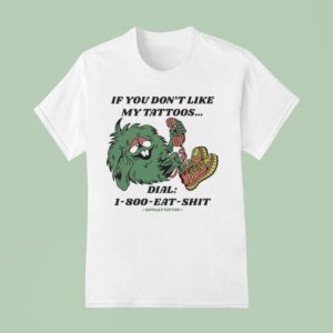 If You Don T Like My Tattoos Dial Eat Shit Bowley Tattoo T Shirt