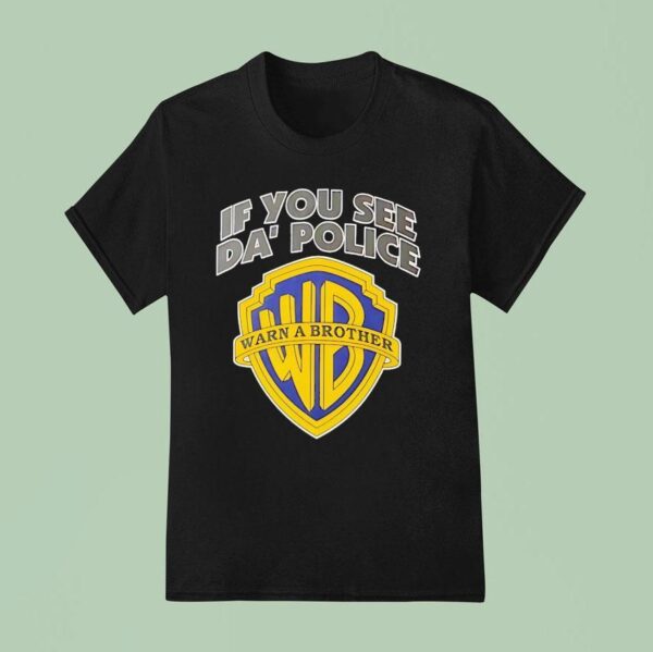 If You See Da Police Wb Warn A Brother Logo T Shirt