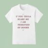 If You Tryna Scare Me I Am Terrified Of Boobs T Shirt