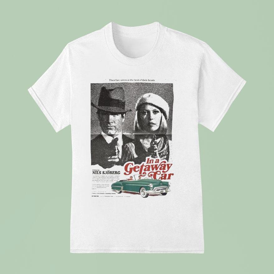 In A Getaway Car There Are Sirens In The Beat Of Their Hearts Nils Sjoberg T Shirt
