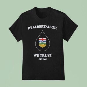 In Albertan Oil We Trust Est T Shirt