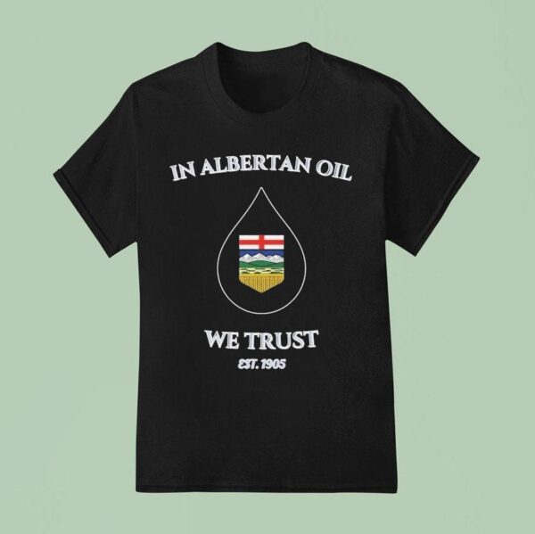 In Albertan Oil We Trust Est T Shirt
