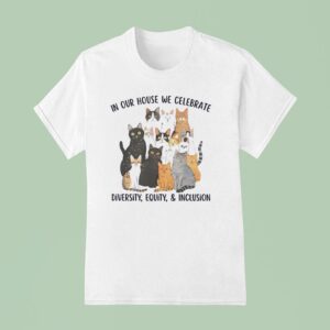 In Our House We Celebrate Diversity Equity And Inclusion Cats T Shirt